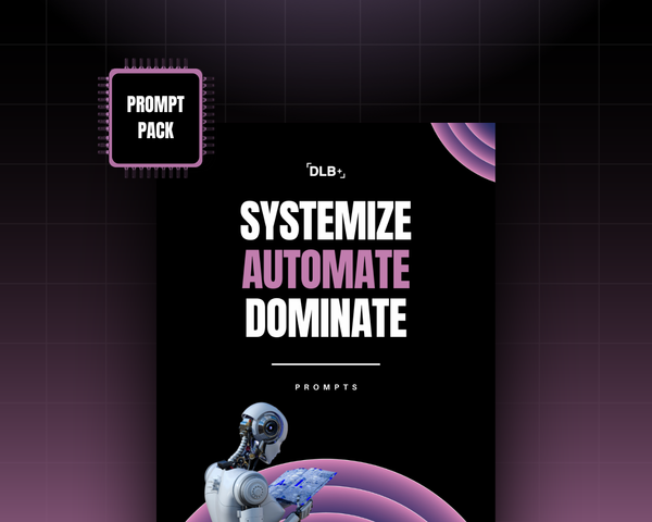 Systemize. Automate. Dominate. - Prompts – DLB+